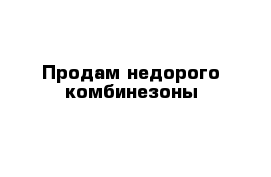 Продам недорого комбинезоны